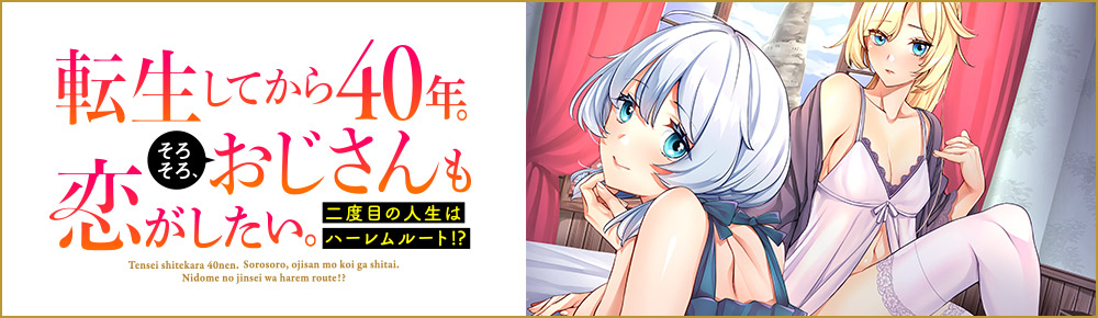 転生してから40年。そろそろ、おじさんも恋がしたい。 二度目の人生はハーレムルート!?