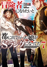 冒険者になりたいと都に出て行った娘がSランクになってた　原作ノベル7巻